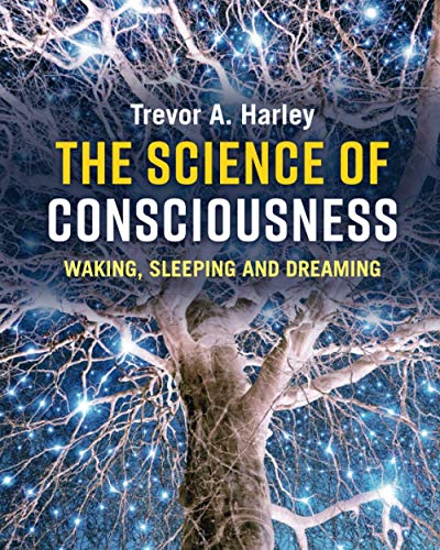 The Science of Consciousness: Waking, Sleeping and Dreaming, Harley, Trevor A.,