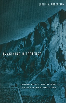 Imagining Difference – Legend, Curse, and Spectacle in a Canadian Mining Town