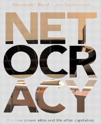Bard, Alexander and .. Netocracy: The New Power Elite and Life After Capitalism