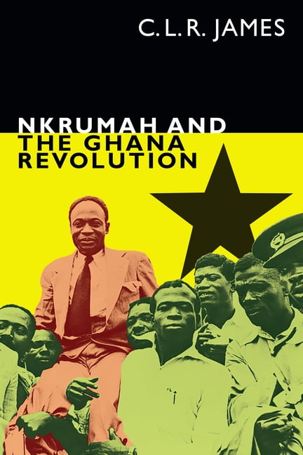 Nkrumah and the Ghana Revolution by C. L. R. James, Leslie James - 9781478006220