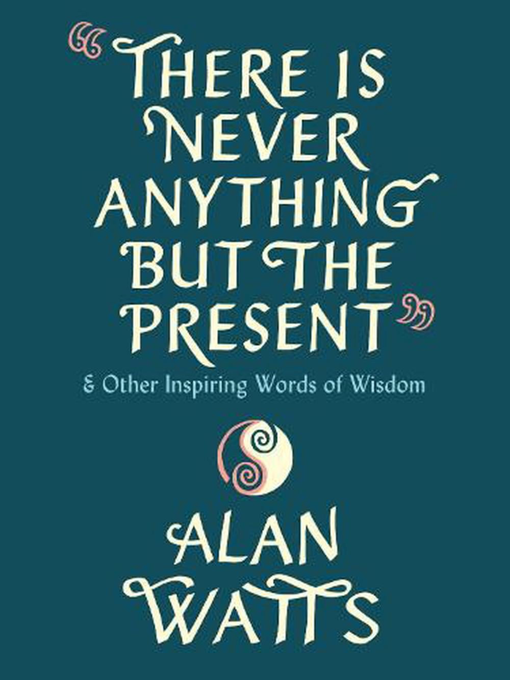 There Is Never Anything But The Present