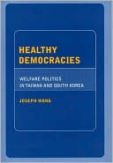 Healthy Democracies – Welfare Politics in Taiwan and South Korea Wong Hardback
