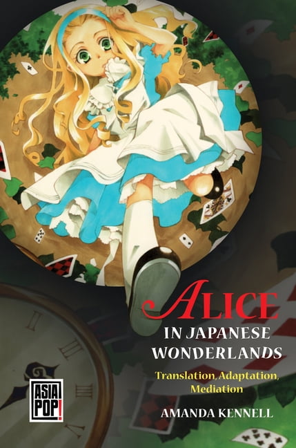 Alice in Japanese Wonderlands – Translation, Adaptation, Mediation Kennell Alexy