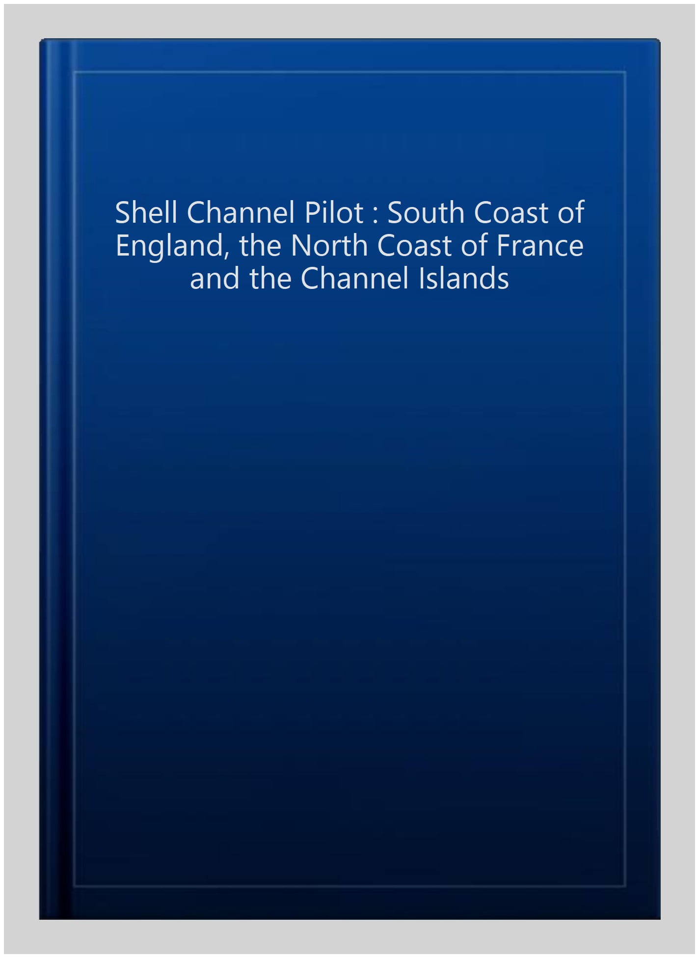 Riachristiecollections The Shell Channel Pilot: South Coast Of England, The North Coast Of France And The Channel Islands