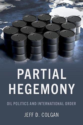Partial Hegemony: Oil Politics and International Order. Colgan 9780197546383**