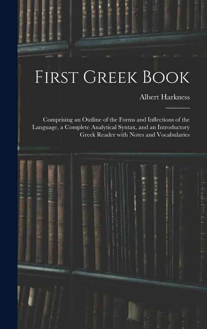 First Greek Book: Comprising an Outline of the . Harkness, Harkness,**