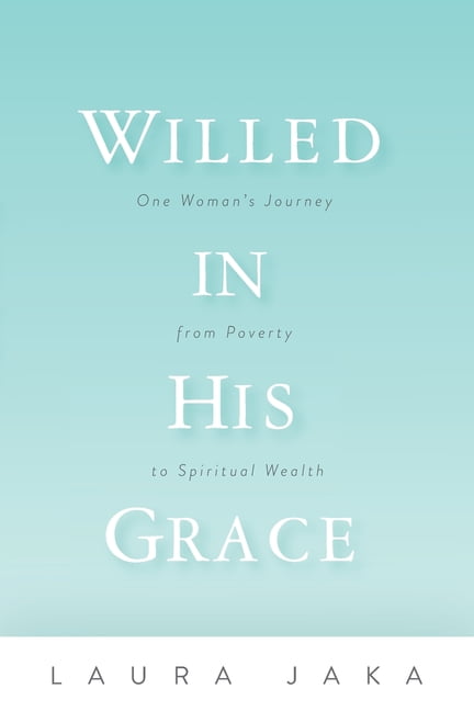 Jaka - Willed in His Grace  One Woman's Journey from Poverty to Spirit - X555z