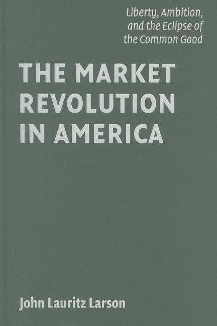 The Market Revolution in America by John Lauritz Larson - 9780521883658