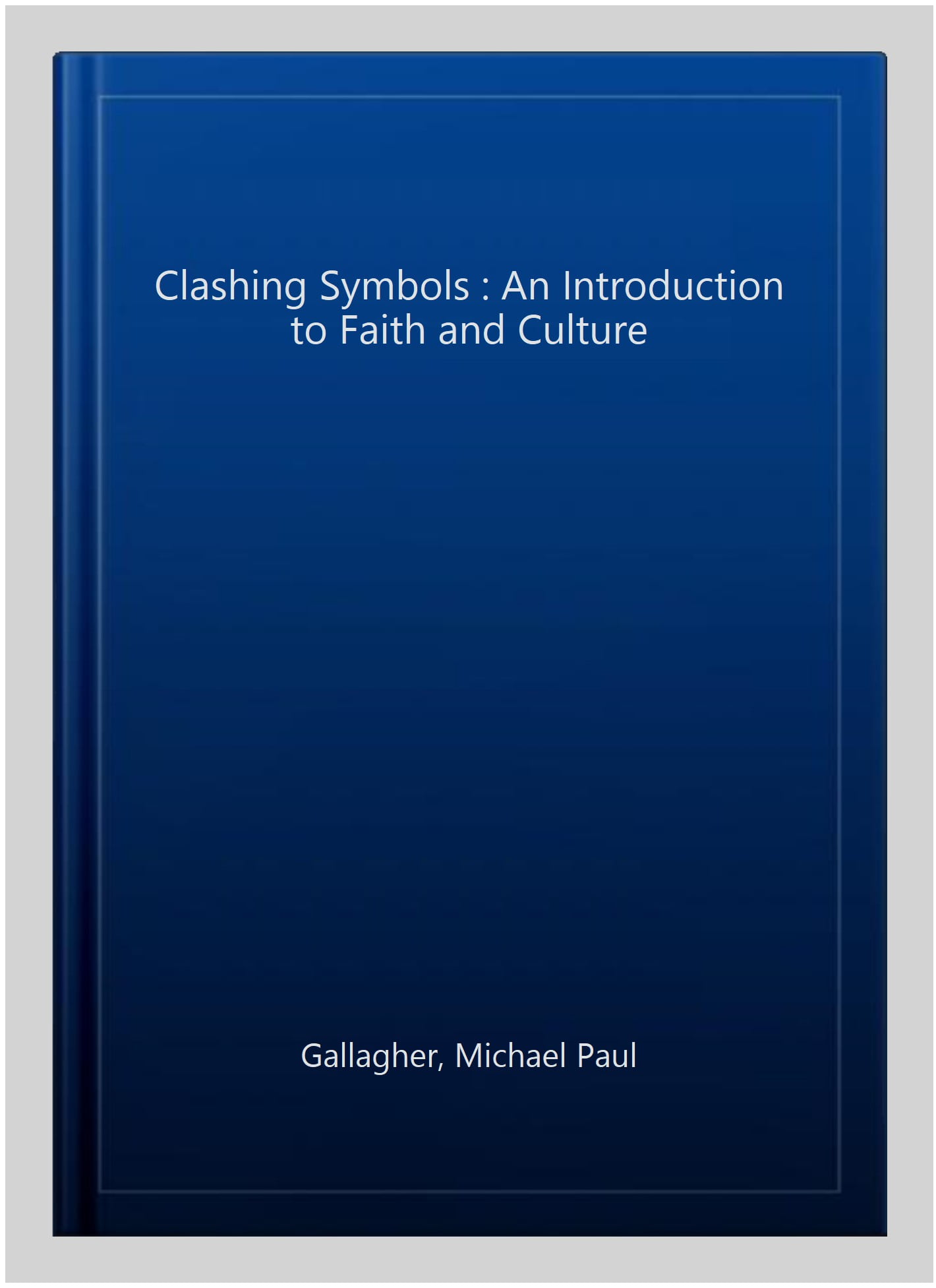 Clashing Symbols: An Introduction to Faith and Culture By Michael Paul Gallaghe