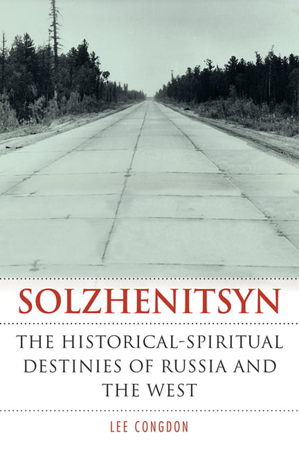 Solzhenitsyn – The Historical–Spiritual Destinies of Russia and the West Congdon