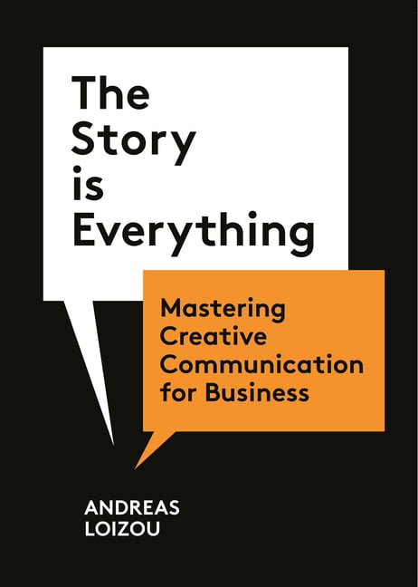 The Story Is Everything : Mastering Creative Communication For Business Andreas Loizou - Image 2