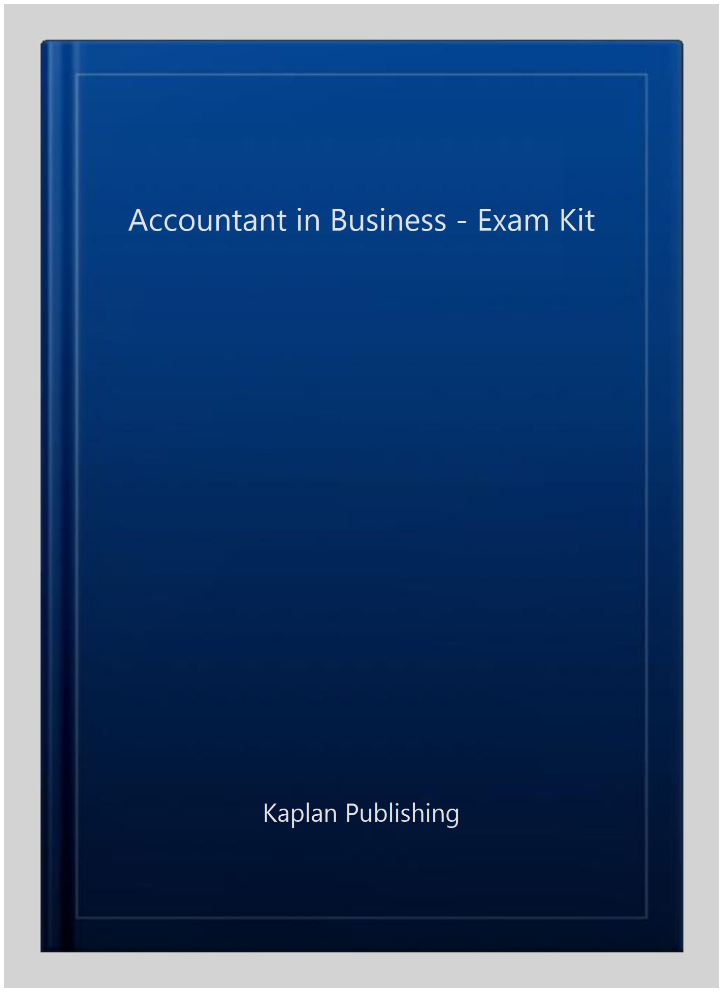 ACCOUNTANT IN BUSINESS - EXAM KIT by KAPLAN PUBLISHING (Paperback Book)
