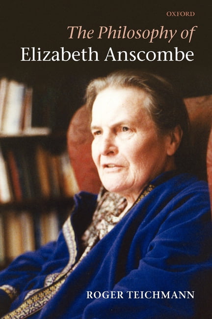 The Philosophy of Elizabeth Anscombe by Roger Teichmann - 9780199603350