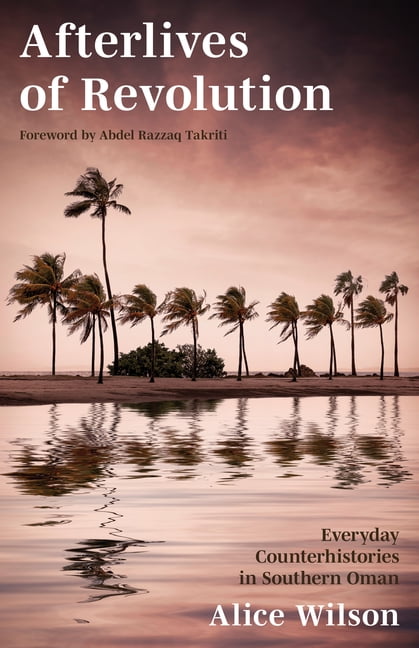 Afterlives of Revolution: Everyday Counterhistories in Southern Oman. Wi HB**