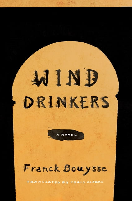 Wind Drinkers: A Novel. Bouysse, Franck, Clarke, Chris 9781635421729 New>|