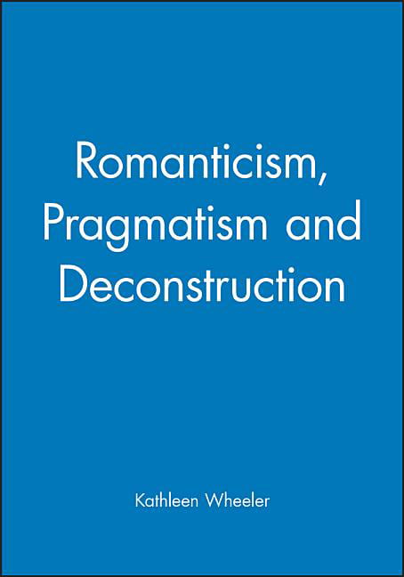 Romanticism, Pragmatism and Deconstruction by Kathleen Wheeler - 9780631189640