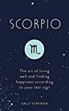 Scorpio: The Art of Living Well and Finding Happiness... - Kirkman, Sally