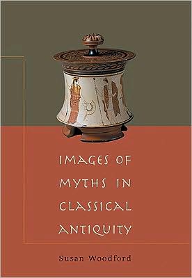 Images of Myths in Classical Antiquity By Susan Woodford