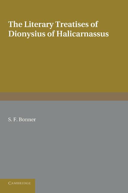 The Literary Treatises of Dionysius of Halicarnassus by S. F.... - 9781107685444