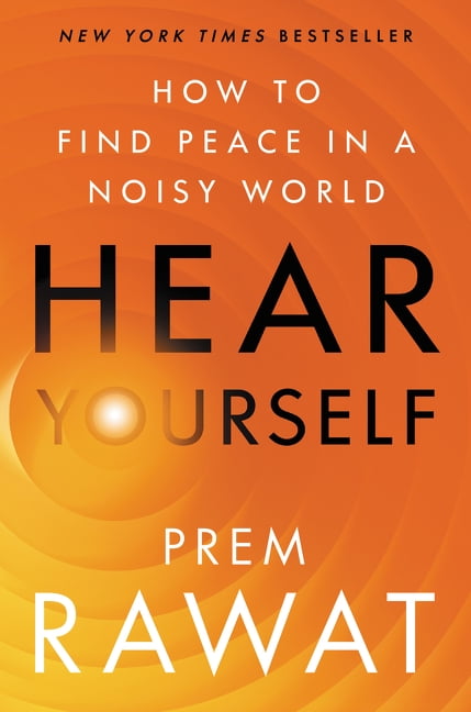 Hear Yourself: How to Find Peace in a Noisy World By Prem Rawat