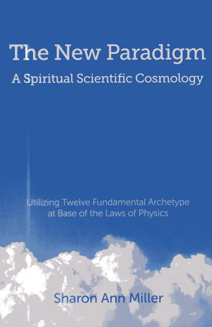 New Paradigm – A Spiritual Scientific Cosmology, – Utilizing Twelve Fundamental…