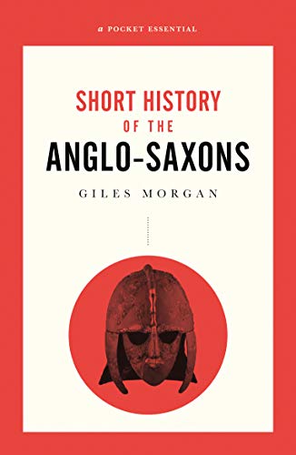 A Pocket Essential Short History of the Anglo-Saxons