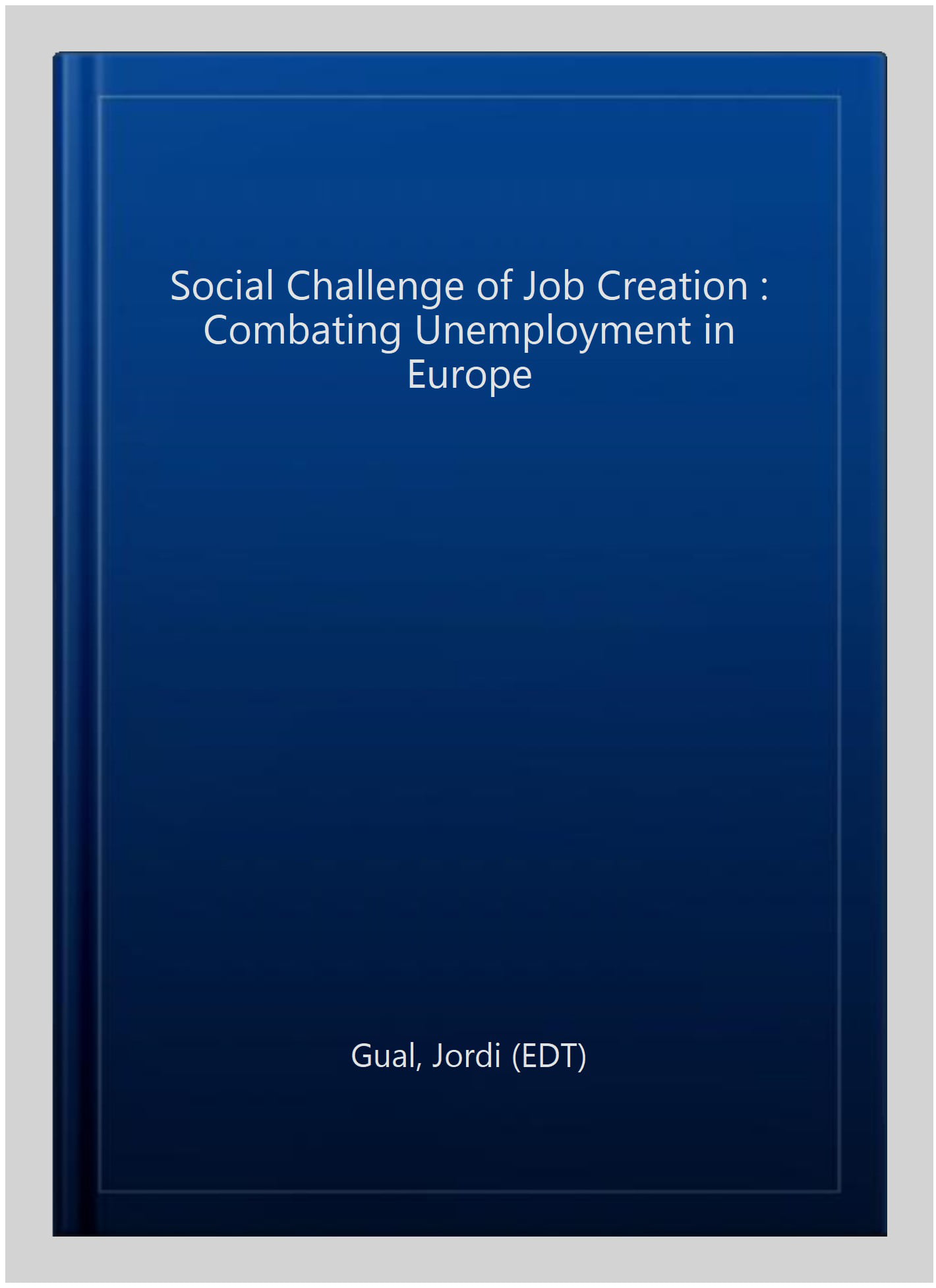 The Social Challenge of Job Creation – Combating Unemployment in Europe Gual