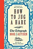 How to Jug a Hare: The Telegraph Book of the Kitchen, Rainey, Sarah, Very Good