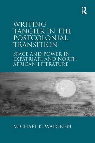 Writing Tangier in the Postcolonial Transition - 9781409433811