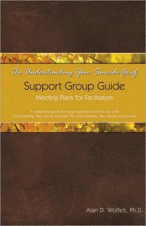 The Understanding Your Suicide Grief Support Group Guide Meeting Plans for Facilitators Understanding Your Grief