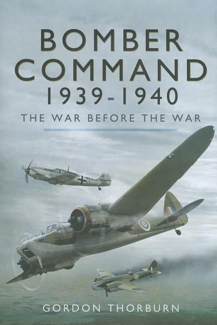 Bomber Command 1939-1940: The War Before the War, Thorburn, Gordon, New Book