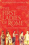 The First Ladies of Rome: The Women Behind the Caesars by Annelise...