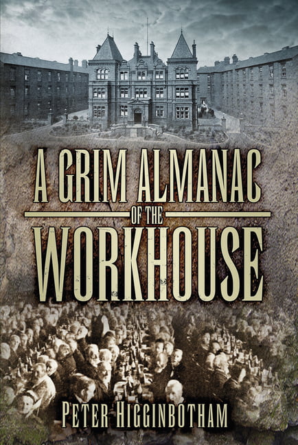 A Grim Almanac of the Workhouse (Grim Almanacs) By Peter Higginbotham