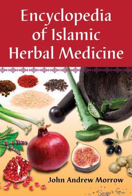 Encyclopedia of Islamic Herbal Medicine by John Andrew Morrow - 9780786447077