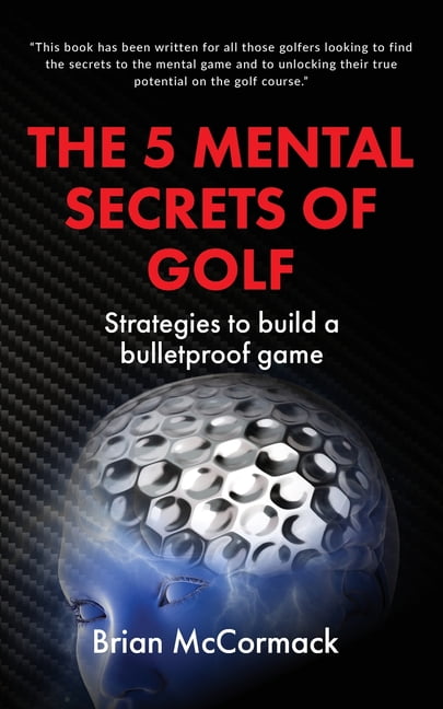 The 5 Mental Secrets of Golf - McCormack, Brian