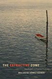 The Extractive Zone – Social Ecologies and Decolonial Perspectives Gómez–barris