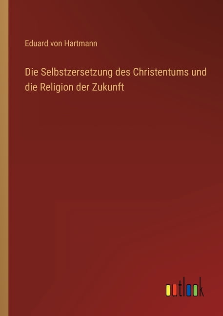 Hartmann - Die Selbstzersetzung des Christentums und die Religion der  - X555z