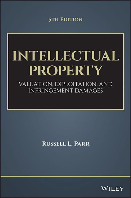 Intellectual Property, Fifth Edition – Valuation, Exploitation, and Infringemen…