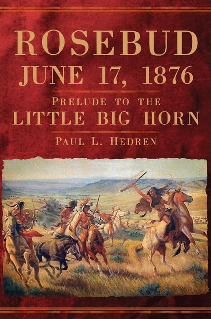 Rosebud, June 17, 1876 – Prelude to the Little Big Horn Hedren Hardback