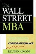 The Wall Street MBA: Your Personal Crash Course in Corporate Finance, Advani, Re