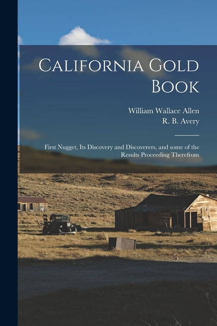 Allen - California Gold Book   First Nugget Its Discovery and Discove - X555z