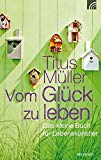 Vom Glück zu leben by Titus Müller HARDBACK 9783765513091