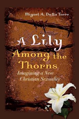A Lily Among the Thorns – Imagining a New Christian Sexuality De La Torre