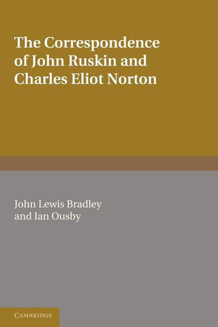 The Correspondence of John Ruskin and Charles Eliot Norton Norton Ruskin Bradley