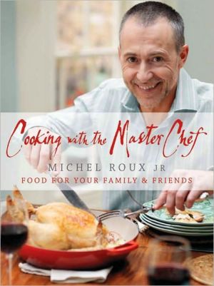 Cooking with The Master Chef: Food For Your Family & Friends, Roux Jr., Michel,