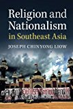 Religion and Nationalism in Southeast Asia By Joseph Chinyong Liow