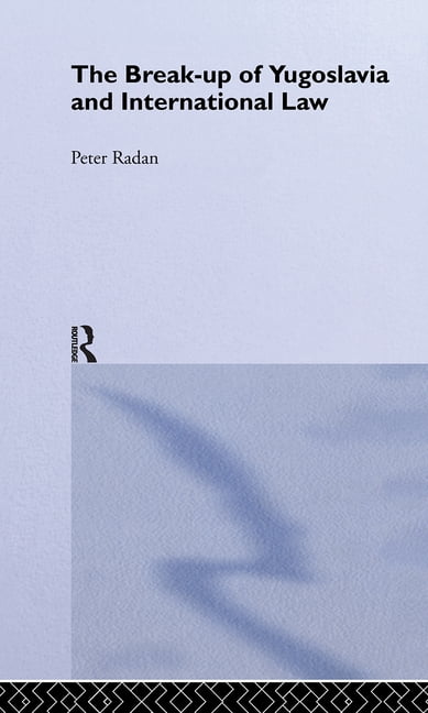 The Break-up of Yugoslavia and International Law by Peter Radan - 9780415253529