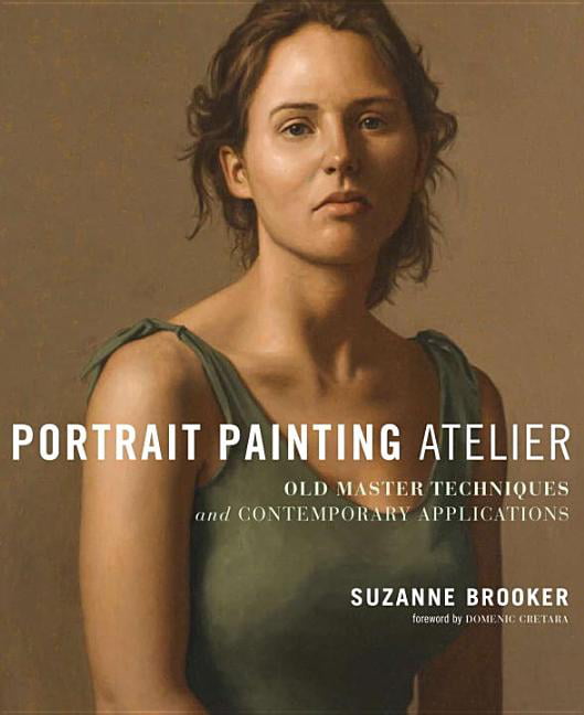 Portrait Painting Atelier By Suzanne Brooker,Foreword by Domenic Cretara