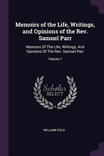 Field - Memoirs of the Life Writings and Opinions of the Rev. Samuel - X555z