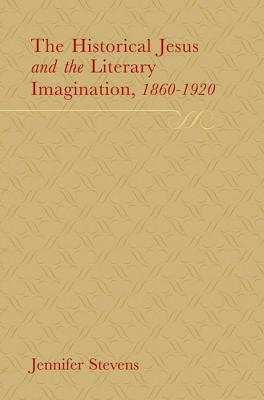 The Historical Jesus and the Literary Imagination 1860–1920 Stevens Hardback